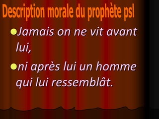 Jamais on ne vit avant
 lui,
ni après lui un homme
 qui lui ressemblât.
 
