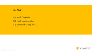 Copyright © www.networkel.com
8- NAT
8.1 NAT Overview
8.2 NAT Configuration
8.3 Troubleshooting NAT
 