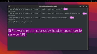 Si Firewalld est en cours d'exécution, autoriser le
service NFS.
 