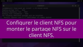 Configurer le client NFS pour
monter le partage NFS sur le
client NFS.
 