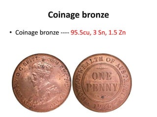 Coinage bronze
• Coinage bronze ---- 95.5cu, 3 Sn, 1.5 Zn
 