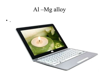 Al –Mg alloy
• .
 
