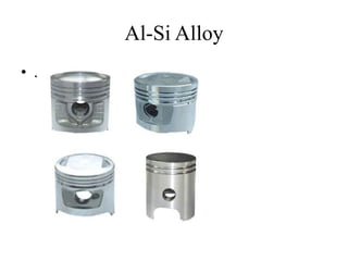 Al-Si Alloy
• .
 