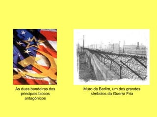 As duas bandeiras dos principais blocos antagónicos Muro de Berlim, um dos grandes símbolos da Guerra Fria 