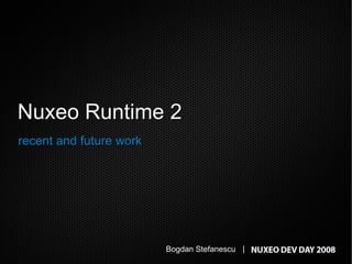 Nuxeo Runtime 2
recent and future work




                         Bogdan Stefanescu |
 