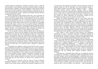na prática egípcia de embalsamar e mumificar, incluindo a forma e o modo de
vários amuletos e caixas sepulcrais, uma lista de materiais usados na fixação da
roupa da múmia, o tamanho e a forma das bandagens e outras facetas esotéricas
dos serviços de funeral egípcios. Outros indivíduos se sintonizavam com as
culturas do extremo oriente e não só davam descrições comoventes do que era
ser uma •psique tibetana, chinesa e japonesa, mas também relatavam diversos
ensinamentos budistas e taoístas.
De fato, não parecia existir qualquer limite para o que os pacientes do
LSD de Grof podiam tirar de dentro. Eles pareciam capazes de saber o que era
existir na forma de qualquer animal e mesmo planta, na árvore da evolução.
Eles podiam experimentar o que era ser uma célula sangüínea, um átomo, um
processo termonuclear dentro do sol, a consciência do planeta inteiro, e até a
consciência do cosmos inteiro. Mais do que isto, eles mostravam a capacidade
de transcender espaço e tempo e de vez em quando relatavam informações
precognitivas estranhamente certas. Num estado de espírito ainda mais estranho
eles algumas vezes se depararam com inteligências não humanas durante suas
viagens cerebrais, seres desencarnados, guias espirituais provenientes de
"planos superiores da consciência" e outras entidades sobre-humanas.
De vez em quando os sujeitos também viajavam para o que parecia ser
outros universos e outros níveis de realidade. Em uma sessão especialmente
desanimadora, um moço que sofria de depressão encontrou-se no que parecia
ser uma outra dimensão. Havia uma luminescência misteriosa e, embora não
pudesse ver ninguém, ele sentiu que estava cheia de seres desencarnados. De
repente, sentiu uma presença muito próxima e, para sua surpresa, ela começou
a se comunicar com ele telepaticamente. Ela pedia a ele para fazer o favor de
entrar em contato com um casal que morava na cidade morávia de Kromeriz e
que os fizesse saber que o filho deles Ladislav estava bem cuidado e que estava
tudo bem. Ela então deu a ele o nome do casal, o endereço e o número do
telefone.
A informação não significava nada nem para Grof nem para o moço e
parecia totalmente sem relação com os problemas do moço e com o tratamento.
Entretanto, Grof não podia tirar isso da cabeça. "Depois de alguma hesitação e
com sentimentos confusos, finalmente decidi fazer o que certamente teria feito
de mim alvo da brincadeira dos meus colegas, caso tivessem descoberto", diz
Grof. "Fui ao telefone, disquei o número em Kromeriz e perguntei se podia
falar com Ladislav. Para minha surpresa, a mulher do outro lado da linha
começou a chorar. Quando acalmou-se, me disse com uma voz entrecortada:
Nosso filho não está mais conosco; ele faleceu, nós o perdemos há três
semanas'."15
Nos anos 60, foi oferecido a Grof um cargo no Centro de Pesquisa
Psiquiátrico Maryland e ele se mudou para os Estados Unidos. O centro
também estava fazendo estudos controlados das aplicações terapêuticas do LSD
e isto permitiu a Grof continuar sua pesquisa. Além de examinar os efeitos de
repetidas sessões de LSD em indivíduos com várias desordens mentais, o
centro também estudava seus efeitos sobre voluntários "normais" — médicos,
enfermeiras, pintores, músicos, filósofos, cientistas, padres e teólogos.
Novamente Grof encontrou os mesmos tipos de fenômenos ocorrendo repetidas
vezes. É quase como se o LSD fornecesse à consciência humana acesso a um
tipo de sistema de metrô infinito, um labirinto de túneis e caminhos secretos
que existiam nos limites subterrâneos do inconsciente, sistema este que
literalmente unia todas as coisas no universo com tudo o mais.
Depois de conduzir pessoalmente cerca de 3 mil sessões (cada uma
durando pelo menos cinco horas) e de estudar os registros de mais de 2 mil
sessões conduzidas por seus colegas, Grof ficou completamente convencido de
que alguma coisa extraordinária estava acontecendo. "Depois de anos de
esforço conceituai e confusão, concluí que os dados provenientes da pesquisa
de LSD indicam a necessidade urgente de uma revisão drástica dos paradigmas
existentes para a psicologia, psiquiatria, medicina e possivelmente para a
ciência em geral", ele afirma. "Hoje.em dia existe pouca dúvida em minha
mente de que nosso atual entendimento do universo, da natureza da realidade, e
particularmente dos seres humanos, é superficial, incorreto e incompleto. 16
Grof cunhou o termo transpessoal para descrever tais fenômenos,
experiências nas quais a consciência transcende as habituais fronteirãs da
personalidade e em fins dos anos 60 ele se juntou a vários outros profissionais
da mesma opinião, incluindo o psicólogo e educador Abraham Maslow, para
encontrar um novo ramo da psicologia chamado psicologia transpessoal.
Se nosso modo habitual de encarar a realidade não pode responder pelos
eventos transpessoais, que novo entendimento poderia tomar seu lugar? Grof
acredita que é o modelo holográfico. Como ele salienta, as características
essenciais das experiências transpessoais — a impressão de que todas as
fronteiras são ilusórias, a falta de distinção entre a parte e o todo e a união de
todas as coisas — são todas qualidades que o sujeito esperaria encontrar num
universo holográfico. Além do mais, ele acha que a natureza envolvida do
espaço e do tempo no domínio holográfico explica por que as experiências
transpessoais não são limitadas pelas habituais limitações espaciais e
temporais.
Grof pensa que a capacidade quase infinita que os hologramas têm para
armazenagem de informação e recuperação também respondem pelo fato de
que visões, fantasias e outras "gestalts psicológicas", contêm todas uma enorme
quantidade de informação sobre a personalidade de um indivíduo. Uma única
imagem experimentada durante uma sessão de LSD poderia conter informação
sobre a atitude de uma pessoa em relação à vida em geral, um trauma que ela
vivenciou durante a infância, quanta auto-estima ela tem, como ela sente em
relação aos pais e como em relação a seu casamento — todas incorporadas na
 
