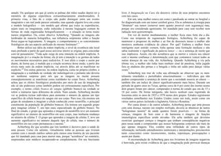 amado. Ou qualquer um que já sentiu as palmas das mãos suadas depois ter a
memória de alguma experiência extraordinariamente amedrontadora. À
primeira vista, o fato de o corpo não poder distinguir entre um evento
imaginário e um real pode parecer estranho, mas quando alguém leva em conta
o modelo holográfico — um modelo quê afirma que todas as experiências,
sejam reais ou imaginárias, estão reduzidas à mesma linguagem comum de
formas de onda organizadas holograficamente — a situação se torna muito
menos enigmática. Ou, como observa Achterberg: "Quando as imagens são
lembradas de maneira holográfica, sua influência onipotente sobre a função
física segue-se logicamente. A imagem, o comportamento e os concomitantes
fisiológicos são um aspecto unificado do mesmo fenômeno".3
Bohm utiliza sua idéia da ordem implícita, o nível de existência não local
mais profundo a partir do qual nosso universo inteiro se origina, para concordar
com tal pensamento: "Toda ação surge de uma intenção na ordem implícita. A
imaginação já é a criação da forma; ela já tem a intenção e os germes de todos
os movimentos necessários para realizá-los. E isso afeta o corpo e assim por
diante, de forma que, à medida que a criação acontece desse modo, a partir dos
níveis mais sutis da ordem implícita, vai através deles até se manifestar no
explícito."4
Em outras palavras, na ordem implícita, como no próprio cérebro, a
imaginação e a realidade na verdade são indistinguíveis e portanto não deveria
ser nenhuma surpresa para nós que as imagens na mente possam
conseqüentemente se manifestar como realidades no corpo físico. Achterberg
achou que os efeitos fisiológicos produzidos por meio do uso da imaginação
não só são poderosos como também podem ser extremamente específicos. Por
exemplo, o termo célula branca do sangue (glóbulo branco) na verdade se
refere a inúmeros tipos diferentes de célula. Num estudo, Achterberg decidiu
ver se poderia treinar indivíduos para aumentar o número de apenas um tipo
específico de célula branca do sangue em seu corpo. Para isso, ela ensinou um
grupo de estudantes a imaginar a célula conhecida como neutrófilo, o principal
constituinte da população de glóbulos brancos. Ela treinou um segundo grupo
para imaginar células T, um tipo mais especializado de glóbulo branco. No
final do estudo, o grupo que aprendeu a imagem do neutrófilo teve um aumento
significativo no número de neutrófilos em seus corpo, mas nenhuma mudança
no número de células T. O grupo que aprendeu a imagem de células T, teve um
aumento significativo no número daquele tipo de célula, mas o número de
neutrófilos em seu corpo permaneceu o mesmo.5
Achterberg diz que acredita que isto também é decisivo para a saúde de
uma pessoa. Como ela salienta, virtualmente todas as pessoas que tiveram
contato com o mundo médico sabem pelo menos uma história de um paciente
que foi mandado para casa para morrer mas, porque "acreditava" no contrário,
surpreendeu seus médicos recuperando-se completamente. Em seu fascinante
livro A Imaginação na Cura ela descreve vários de seus próprios encontros
com tais casos.
Em um, uma mulher estava em coma e paralisada ao entrar no hospital e
foi diagnosticada com um tumor cerebral grave. Ela se submeteu à cirurgia para
"diminuir" seu tumor (remover tanto quanto possível com segurança) mas,
porque era considerada agonizante, foi mandada para casa sem receber nem
radiação nem quimioterapia.
Em vez de morrer imediatamente, a mulher ficou mais forte dia a dia.
Como sua terapeuta de regeneração biológica, Achterberg foi capaz de
monitorar o progresso da mulher e ao fim de dezesseis meses a mulher não
mostrava nenhuma evidência de câncer. Por quê? Embora a mulher fosse
inteligente num sentido comum, tinha apenas uma formação mediana e não
sabia realmente o significado da palavra tumor — ou a sentença de morte que
isso implicava. Assim, ela não acreditava que ia morrer e venceu seu câncer
com a mesma confiança e determinação com que costumava vencer todas as
outras doenças de sua vida, diz Achterberg. Quando Achterberg a viu pela
última vez, a mulher não tinha mais nenhum sinal de paralisia, tinha jogado
fora as ataduras das pernas e a bengala e tinha até saído para dançar várias
vezes.6
Achterberg nos traz de volta sua afirmação ao observar que os men-
talmente retardados e perturbados emocionalmente — indivíduos que não
podem compreender a sentença de morte que a sociedade associa ao câncer —
também têm um índice de câncer significativamente mais baixo. Durante um
período de quatro anos no Texas, apenas cerca de 4 por cento das mortes nestes
dois grupos foram por câncer, comparados à norma do estado que era de 15 e
18 por cento. De forma intrigante, não houve nenhum caso registrado de
leucemia entre os anos de 1925 e 1978 nestes dois grupos. Estudos registraram
resultados semelhantes nos Estados Unidos como um todo, assim como em
vários outros países incluindo a Inglaterra, Grécia e Romênia.7
Por causa destes e de outros achados, Achterberg pensa que uma pessoa
com uma doença, mesmo um simples resfriado, deveria se abastecer de tantos
"hologramas neurais" de saúde quantos forem possíveis — na forma de
crenças, imagens de bem estar e de harmonia e imagens de funções
imunológicas específicas sendo ativadas. Ela acha também que devemos
exorcizar quaisquer crenças e imagens que tenham conseqüências negativas
para nossa saúde e compreender que nossos hologramas corporais são mais do
que apenas imagens. Eles contêm uma infinidade de outros tipos de
informação, incluindo entendimentos intelectuais e interpretações, preconceitos
tanto conscientes como inconscientes, medos, esperanças, preocupações e
assim por diante.
A recomendação de Achterberg para nos livrarmos de imagens negativas
é benvinda, pois existe evidência de que a imaginação pode provocar doenças
 