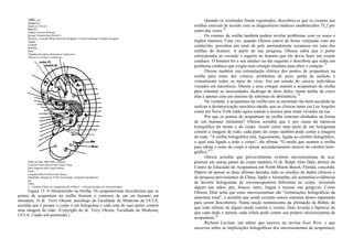 145l'c (E)
Quadril (C)
Joelho (C) Pé (C)
Rins (C)
Órgãos Genitais Próstata
Bexiga Urinaria Reto Rins (C)
Pâncreas, Vesicula Biliar Intestinos Delgado e Grosso Estômago Esôfago Garganta
Fígado
Coração
Pulmões
Baço
Glândula Pituitária, Hormônios Endócrinos
Tálamo (E) Córtex Cerebral (E)
Dedos da mão Mão Pulso Abdome
Cotovelo Parte inferior das Costas Tórax
Parte Superior das Costas Ombro
Nuca
Garganta Parte Posterior da Cabeça
Mandíbula, Região da ATM (Articulação Temporal-mandibular)
ites
Olhos
C = Sistema Chinês de Acupuntura da Orelha E = Sistema Europeu de Auriculoterapia
Figura 13. O Homenzinho na Orelha. Os acupunturistas descobriram que os
pontos de acupuntura na orelha formam o contorno de um ser humano em
miniatura. O dr. Terry Oleson, psicólogo da Faculdade de Medicina da UCLA,
acredita que é porque o corpo é um holograma e cada uma de suas partes contém
uma imagem do todo. (Copyright do dr. Terry Oleson, Faculdade de Medicina,
UCLA. Usado sob permissão.)
Quando os resultados foram registrados, descobriu-se que os exames nas
orelhas estavam de acordo com os diagnósticos médicos estabelecidos 75,2 por
cento das vezes.72
Os exames da orelha também podem revelar problemas com os ossos e
órgãos internos. Uma vez, quando Oleson estava de ferias velejando com um
conhecido, percebeu um sinal de pele anormalmente escamosa em uma das
orelhas do homem. A partir de sua pesquisa, Oleson sabia que o ponto
correspondia ao coração e sugeriu ao homem que ele devia fazer um exame
cardíaco. O homem foi a seu médico no dia seguinte e descobriu que tinha um
problema cardíaco que exigiu uma cirurgia imediata para abrir o coração.73
Oleson também usa estimulação elétrica dos pontos de acupuntura na
orelha para tratar dor crônica, problemas de peso, perda da audição e
virtualmente todos os tipos de vício. Em um estudo de catorze indivíduos
viciados em narcóticos, Oleson e seus colegas usaram a acupuntura da orelha
para eliminar as necessidades da,droga de doze deles, numa média de cinco
dias e apenas com um mínimo de sintomas de abstinência.74
Na verdade, a acupuntura da orelha tem se mostrado tão bem-sucedida ao
realizar a desintoxicação narcótica rápida, que as clínicas tanto cm Los Angeles
como em Nova York estão agora usando a técnica para tratar viciados na rua.
Por que os pontos de acupuntura na orelha estariam alinhados na forma
de um humano miniatura? Oleson acredita que é por causa da natureza
holográfica da mente e do corpo. Assim como uma parte de um holograma
contem a imagem do todo, cada parte do corpo também pode conter a imagem
do todo. "A orelha holográfica está, logicamente, ligada ao cérebro holográfico,
o qual está ligado a todo o corpo", ele afirma. "O modo que usamos a orelha
para afetar o resto do corpo é operar secundariamente através do cérebro holo-
gráfico."75
Oleson acredita que provavelmente existem microssistemas de acu-
puntura em outras partes do corpo também. O dr. Ralph Alan Dale, diretor do
Centro de Educação de Acupuntura em North Miami Beach, Flórida, concorda.
Depois de passar as duas últimas décadas indo ao encalço de dados clínicos e
de pesquisa provenientes da China, Japão e Alemanha, ele acumulou evidências
de dezoito hologramas de microacupuntura diferentes no corpo, incluindo
alguns nas mãos, pés, braços, nariz, língua e mesmo nas gengivas. Como
Oleson, Dale acha que estes microssistemas são "reinterações holográficas da
anatomia total", e acredita que ainda existam outros sistemas destes esperando
para serem descobertos. Numa noção reminiscente da afirmação de Bohm, de
que todo elétron de algum modo contém o cosmo, Dale levanta a hipótese de
que cada dedo e mesmo cada célula pode conter seu próprio microssistema de
acupuntura.76
Richard Leviton, um editor que escreve na revista East West, e que
escreveu sobre as implicações holográficas dos microssistemas de acupuntura,
 