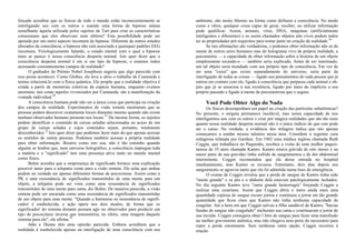 forçado acreditar que os físicos de todo o mundo estão inconscientemente se
interligando uns com os outros e usando uma forma de hipnose mútua
semelhante àquela utilizada pelos sujeitos de Tart para criar as características
consensuais que eles observam num elétron? Esta possibilidade pode ser
apoiada por um outro aspecto incomum da hipnose. Diferente de outros estados
alterados da consciência, a hipnose não está associada a quaisquer padrões EEG
incomuns. Fisiologicamente falando, o estado mental com o qual a hipnose
mais se parece é nossa consciência desperta normal. Isto quer dizer que a
consciência desperta normal é em si um tipo de hipnose, e estamos todos
acessando constantemente campos de realidade?
O ganhador do Prêmio Nobel Josephson sugeriu que algo parecido com
isso possa acontecer. Como Globus, ele leva a sério o trabalho de Castaneda e
tentou relacioná-lo com a física quântica. Ele propõe que a realidade objetiva é
criada a partir de memórias coletivas da espécie humana, enquanto eventos
anormais, tais como aqueles vivenciados por Castaneda, são a manifestação da
vontade individual.50
A consciência humana pode não ser a única coisa que participa na criação
dos campos de realidade. Experimentos de visão remota mostraram que as
pessoas podem descrever exatamente locais distantes mesmo quando não existe
nenhum observador humano presente nos locais.51
Da mesma forma, os sujeitos
podem identificar o conteúdo de caixas seladas selecionadas ao acaso de um
grupo de caixas seladas e cujos conteúdos sejam, portanto, totalmente
desconhecidos.52
Isto quer dizer que podemos fazer mais do que apenas acessar
os sentidos de outras pessoas. Podemos também acessar a própria realidade
para obter informação. Bizarro como isto soa, não é tão estranho quando
alguém se lembra que, num universo holográfico, a consciência impregna toda
a matéria e o "significado" tem uma presença ativa tanto no mundo mental
como físico.
Bohm acredita que a onipresença de significado fornece uma explicação
possível tanto para a telepatia como para a visão remota. Ele acha que ambas
podem na verdade ser apenas diferentes formas de psicocinese. Assim como a
PK é uma ressonância de significados transmitidos de uma mente para um
objeto, a telepatia pode ser vista como uma ressonância de significados
transmitidos de uma mente para outra, diz Bohm. De maneira parecida, a visão
remota pode ser encarada como uma ressonância de significados transmitidas
de um objeto para uma mente. "Quando a harmonia ou ressonância de signifi-
cados' é estabelecida, a ação opera nos dois modos, de forma que os
significados' do sistema distante possam agir no observador para produzir um
tipo de psicocinese inversa que transmitiria, no efeito, uma imagem daquele
sistema para ele", ele afirma.53
Jahn e Dunne têm uma opinião parecida. Embora acreditem que a
realidade é estabelecida apenas na interligação de uma consciência com seu
ambiente, são muito liberais na forma como definem a consciência. No modo
como a vêem, qualquer coisa capaz de gerar, receber, ou utilizar informação
pode qualificar. Assim, animais, vírus, DNA, máquinas (artificialmente
inteligentes e diferentes) e os assim chamados objetos não vivos podem todos
ter as propriedades pré-requisitos para tomar parte na criação da realidade.54
Se tais afirmações são verdadeiras, e podemos obter informação não só da
mente de outros seres humanos mas do holograma vivo da própria realidade, a
psicometria — a capacidade de obter informação sobre a história de um objeto
simplesmente tocando-o — também seria explicada. Antes de ser inanimado,
um tal objeto seria inundado com seu próprio tipo de consciência. Em vez de
ser uma "coisa" que existe separadamente do universo, seria parte da
interligação de todas as coisas — ligado aos pensamentos de cada pessoa que já
entrou em contato com ele, ligado à consciência que perpassa cada animal e ob-
jeto que já se associou à sua existência, ligado por meio do implícito a seu
próprio passado e ligado à mente de psicometrista que o segura.
Você Pode Obter Algo do Nada
Os físicos desempenham um papel na criação das partículas subatômicas?
No presente, o enigma permanece insolúvel, mas nossa capacidade de nos
interligarmos uns com os outros e criar por mágica realidades que são tão reais
quanto nossa realidade desperta normal não é o único indício de que este pode
ser o casso. Na verdade, a evidência dos milagres indica que nós apenas
começamos a sondar nossos talentos nessa área. Considere a seguinte cura
milagrosa relatada por Gardner. Em 1982 uma médica inglesa chamada Ruth
Coggin, que trabalhava no Paquistão, recebeu a visita de uma mulher paquis-
tanesa de 35 anos chamada Kamro. Kamro estava grávida de oito meses e na
maior parte de sua gravidez tinha sofrido de sangramentos e de dor abdominal
intermitente. Coggin recomendou que ela desse entrada no hospital
imediatamente, mas Kamro se recusou. Entretanto, dois dias depois seu
sangramento se agravou tanto que ela foi admitida numa base de emergência.
O exame de Coggin revelou que a perda de sangue de Kamro tinha sido
"muito grande" e os pés e o abdome dela estavam patologicamente inchados.
No dia seguinte Kamro teve "outra grande hemorragia" forçando Coggin a
realizar uma cesariana. Assim que Coggin abriu o útero ainda mais uma
quantidade copiosa de sangue escuro jorrou e continuou a jorrar em tão grande
quantidade que ficou claro que Kamro não tinha nenhuma capacidade de
coagular. Até a hora em que Coggin salvou a filha saudável de Kamro, "bacias
fundas de sangue não coagulado" encheram sua cama e continuaram a jorrar de
sua incisão. Coggin conseguiu obter l litro de sangue para fazer uma transfusão
na mulher gravemente anêmica, mas não chegava nem perto do necessário para
repor a perda estonteante. Sem nenhuma outra opção, Coggin recorreu à
oração.
 