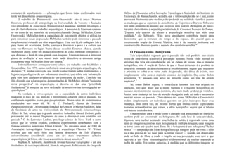 costumes de sepultamento — afirmações que foram todas confirmadas mais
tarde por descobertas arqueológicas.
O trabalho de Poniatowski com Ossowiecki não é único. Norman
Emerson, professor de antropologia na Universidade de Toronto e fundador
vice-presidente da Associação Arqueológica Canadense, também investigou o
uso de clarividentes no trabalho arqueológico. A pesquisa de Emerson centrou-
se em torno de um motorista de caminhão chamado George McMullen. Como
Ossowiecki, McMullen tem a capacidade de psicomedir objetos e utilizá-los
para sintonizar cenas do passado. McMullen também pode sintonizar o passado
simplesmente visitando um sítio arqueológico. Uma vez lá, ele anda para trás e
para frente até se orientar. Então, começa a descrever o povo e a cultura que
uma vez floresceu no lugar. Numa dessas ocasiões Emerson olhava, quando
McMullen pulou sobre um pedaço descoberto do chão, medindo com passos o
que dizia ser o local de uma grande casa iroquesa. Emerson marcou a área com
pinos de avaliação e seis meses mais tarde descobriu a estrutura antiga
exatamente onde McMullen disse que estaria.2
Embora Emerson começasse como cético, seu trabalho com McMullen o
fez acreditar. Em 1973, numa conferência anual dos principais arqueólogos, ele
declarou: "É minha convicção que recebi conhecimento sobre instrumentos e
lugares arqueológicos de um informante sensitivo, que relata esta informação
para mim sem qualquer evidência do uso consciente da razão". Concluiu sua
fala dizendo que achava que as demonstrações de McMullen abriam "toda uma
nova perspectiva" na arqueologia, e deveria se dar uma "prioridade
fundamental" à pesquisa da nova utilização de sensitivos nas investigações ar-
queológicas.3
Na verdade, a retrocognição, ou a capacidade de certos indivíduos
mudarem o foco de sua atenção e literalmente olharem para o passado, foi
confirmada repetidas vezes por pesquisadores. Numa série de experimentos
conduzidos nos anos 60, W. H. C. Tenhaeff, diretor do Instituto
Parapsicológico da Universidade Estadual de Utrecht, e Marius Valkhoff, deão
da faculdade de artes na Universidade de Witwatersrand, Johannesburgo,
África do Sul, achou que o grande sensitivo holandês, Gerard Croiset, podia
psicomedir até o menor fragmento de osso e descrever com exatidão seu
passado.4
O dr. Lawrence Leshan, psicólogo clínico de Nova York e outro
cético que se tornou crédulo, conduziu experimentos semelhantes com a
famosa sensitivo americano Eileen Garrett.5
No encontro anual de 1961 da
Associação Antropológica Americana, o arqueólogo Clarence W. Weiant
revelou que não teria feito sua famosa descoberta de Três Zapotes,
universalmente considerada como um dos mais importantes achados
arqueológicos já feitos, não fosse a assistência de um sensitivo.6
Stephan A. Schwartz, membro da revista National Geographic e um dos
fundadores de seu corpo editorial, além de integrante da Secretaria do Grupo de
Defesa de Discussão sobre Inovação, Tecnologia e Sociedade do Instituto de
Tecnologia de Massachusetts, acredita que a retrocognição não só é real, como
provocará finalmente uma mudança tão profunda na realidade científica quanto
as mudanças que se seguiram às descobertas de Copérnico e Darwin. Schwartz
tem tanto empenho no assunto que escreveu uma história abrangente da parce-
ria entre clarividentes e arqueólogos intitulada As Cavernas Secretas do Tempo.
"Durante três quartos de século a arqueologia sensitiva tem sido uma
realidade," diz Schwartz. "Esta nova abordagem contribuiu muito para
demonstrar que a estrutura do tempo c do espaço, tão crucial para a
compreensão ampla da Grande Matéria, não é de maneira nenhuma um
constructo tão absoluto quanto a maioria dos cientistas acredita."7
O Passado como Holograma
Tais capacidades sugerem que o passado não está perdido, mas ainda
existe de uma forma acessível à percepção humana. Nossa visão normal do
universo não leva em consideração um tal estado de coisas, mas o modelo
holográfico, sim. A noção de Bohm de que o fluxo do tempo é o produto de
uma série constante de descobrimentos e encobrimentos, sugere que, enquanto
o presente se cobre e se torna parte do passado, não deixa de existir, mas
simplesmente volta para o depósito cósmico do implícito. Ou, como Bohm
argumenta: "O passado está ativo no presente como um tipo de ordem
implícita".8
Se, como Bohm sugere, a consciência também tem sua origem no
implícito, isto quer dizer que a mente humana e o registro holográfico do
passado já existentes no mesmo domínio, são, num modo de dizer, já vizinhos.
Assim, uma mudança no foco de atenção de alguém pode ser todo o necessário
para ter acesso ao passado. Clarividentes tais como McMullen e Ossowiecki
podem simplesmente ser indivíduos que têm um jeito inato para fazer essa
mudança, mas outra vez, da mesma forma que muitas outras capacidades
humanas extraordinárias que vimos, a idéia holográfica sugere quê o talento
está latente em todos nós.
Uma metáfora para o modo como o passado está armazenado no implícito
também pode ser encontrado no holograma. Se cada fase de uma atividade,
digamos, uma mulher soprando uma bolha de sabão, é registrada como uma
série de imagens sucessivas num holograma de múltipla imagem, cada imagem
se torna como um quadro num filme. Se o holograma é um holograma "de luz
branca" — um pedaço de filme holográfico cuja imagem pode ser vista a olho
nu e não precisa da luz laser para se tornar visível — quando um observador
anda ao lado do filme e muda o ângulo de sua percepção, este verá o que
eqüivale a um filme cinematográfico tridimensional da mulher soprando a
bolha de sabão. Em outras palavras, à medida que as diferentes imagens se
 