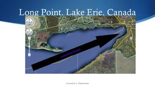 Created by L. Zimmerman
Long Point, Lake Erie, Canada
Long Shore Current
Long Shore Current
 
