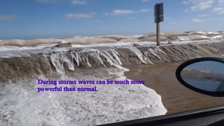 Created by L. Zimmerman
 During storms waves can be much moreDuring storms waves can be much more
powerful than normal.powerful than normal.
 
