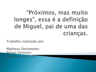 Trabalho realizado por:
Matheus Steinmentz
Nilton Veronesi
Jornalismo 2013/2
 