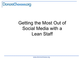 Getting the Most Out of
 Social Media with a
      Lean Staff



       www.donorschoose.org
 