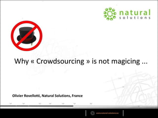 Olivier Rovellotti, Natural Solutions, France
Why « Crowdsourcing » is not magicing ...
 