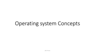 Operating system Concepts
Bali Thorat
 