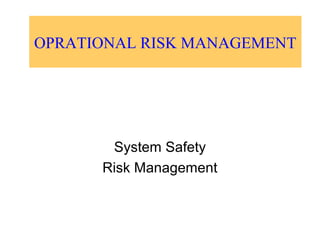 OPRATIONAL RISK MANAGEMENT
System Safety
Risk Management
 