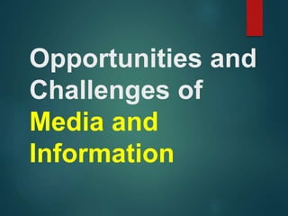Opportunities and
Challenges of
Media and
Information
 