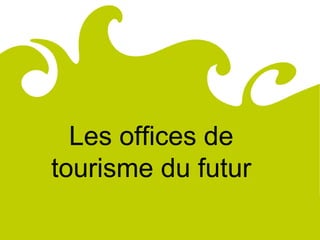 Comité
Régional
du Tourisme
de Lorraine




                Les offices de
              tourisme du futur
 