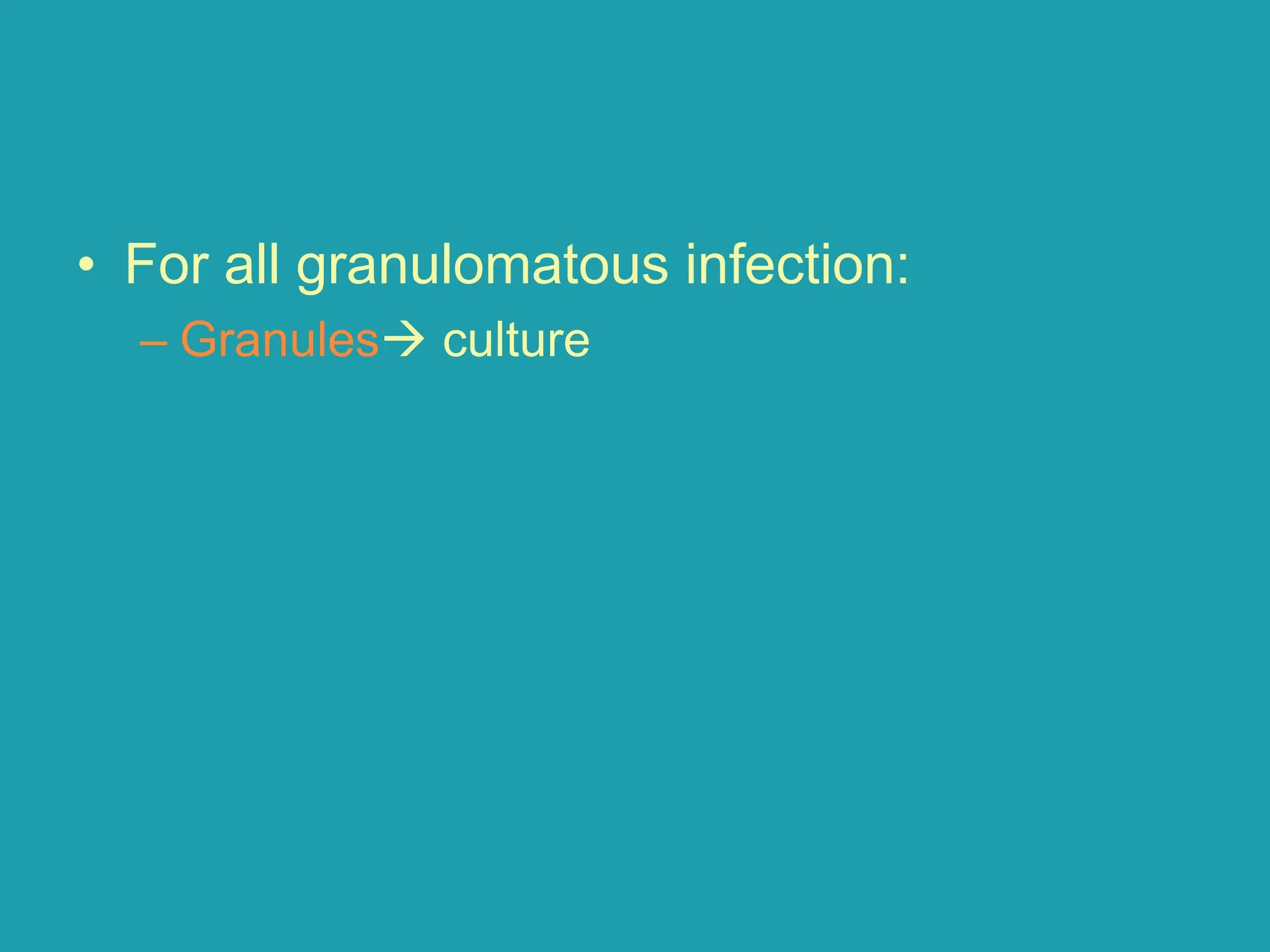 • For all granulomatous infection:
– Granules→ culture
 