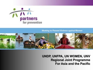 UNDP, UNFPA, UN WOMEN, UNV
    Regional Joint Programme
       For Asia and the Pacific
 