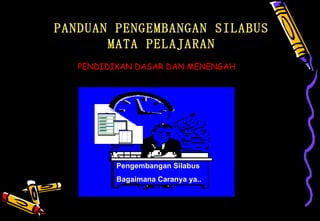 [object Object],PANDUAN PENGEMBANGAN SILABUS MATA PELAJARAN Pengembangan Silabus Bagaimana Caranya ya.. 