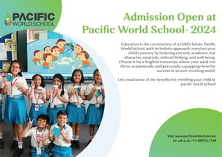Admission Open at
Paciﬁc World School- 2024
Education is the cornerstone of a child's future. Paciﬁc
World School, with its holistic approach, enriches your
child's journey by fostering not only academic, but
character, creativity, critical thinking, and well-being.
Choose it for a brighter tomorrow, where your ward can
thrive academically and personally, equipping them for
success in an ever-evolving world.
Let's read some of the beneﬁts for enrolling your child at
paciﬁc world school
Visit: www.paciﬁcworldschool.com
Or call us at: +91-8899117704
 