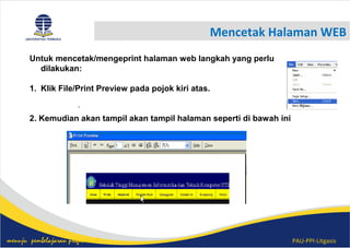 PAU-PPI-Litgasismenuju pembelajaran profesional
Mencetak Halaman WEB
.
Untuk mencetak/mengeprint halaman web langkah yang perlu
dilakukan:
1. Klik File/Print Preview pada pojok kiri atas.
2. Kemudian akan tampil akan tampil halaman seperti di bawah ini
 