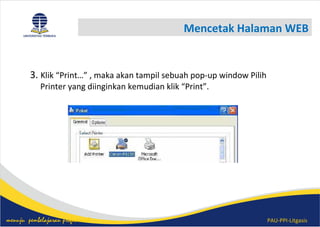 PAU-PPI-Litgasismenuju pembelajaran profesional
Mencetak Halaman WEB
3. Klik “Print…” , maka akan tampil sebuah pop-up window Pilih
Printer yang diinginkan kemudian klik “Print”.
 