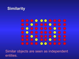Similarity

Similar objects are seen as independent
entities.

 