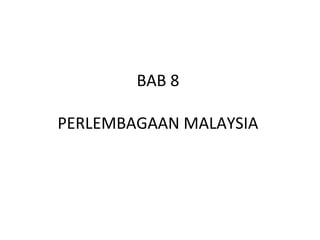 BAB 8

PERLEMBAGAAN MALAYSIA
 