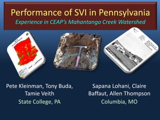 Performance of SVI in Pennsylvania
Experience in CEAP’s Mahantango Creek Watershed
Pete Kleinman, Tony Buda,
Tamie Veith
State College, PA
Sapana Lohani, Claire
Baffaut, Allen Thompson
Columbia, MO
 