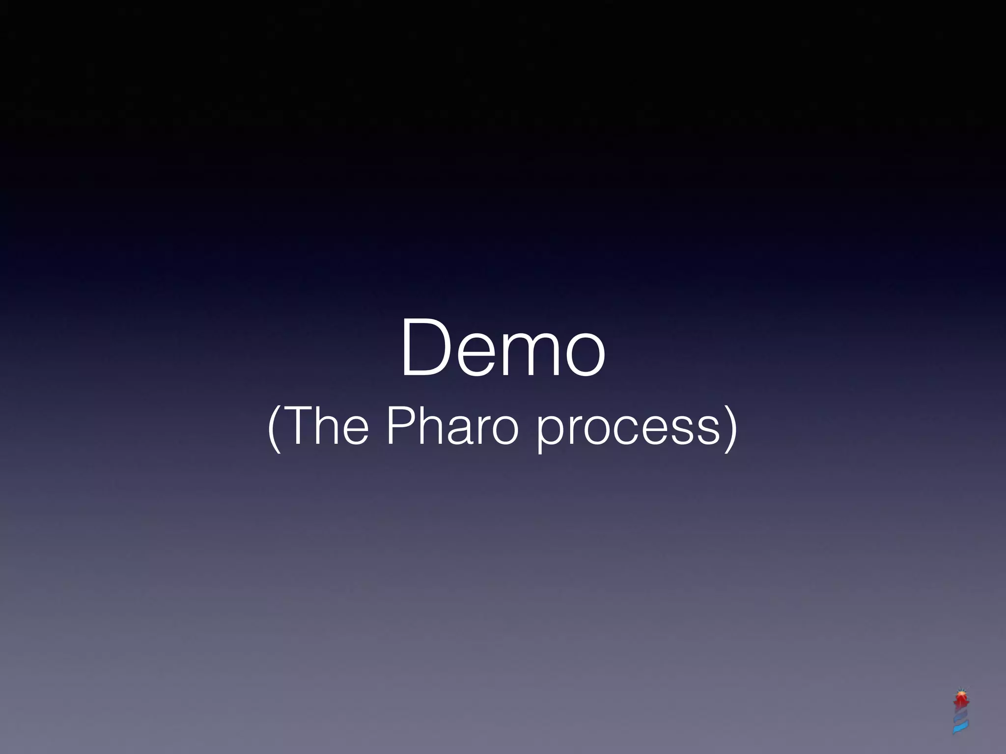 Demo
(The Pharo process)
 