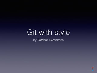 Git with style
by Esteban Lorenzano
 