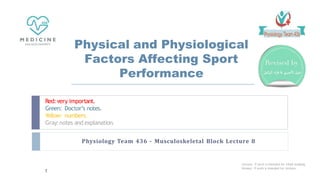 Red:very important.
Green: Doctor’s notes.
Yellow: numbers.
Gray:notes and explanation.
Physiology Team 436 – Musculoskeletal Block Lecture 8
Lecture: If work is intended for initial studying.
Review: If work is intended for revision.
1
Physical and Physiological
Factors Affecting Sport
Performance
 