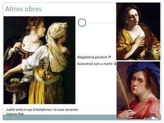 Altres obres Magdalena penitent   Autoretrat com a màrtir   Judith amb el cap d’Holofernes i la seva serventa Galeria Pitti 