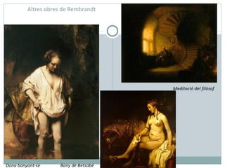 Altres obres de Rembrandt Dona banyant-se  Bany de Betsabé Meditació del filòsof 