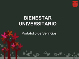 BIENESTAR UNIVERSITARIO Portafolio de Servicios 