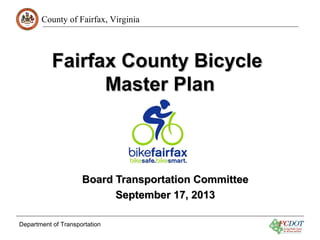 County of Fairfax, Virginia

Fairfax County Bicycle
Master Plan

Board Transportation Committee
September 17, 2013
Department of Transportation

 