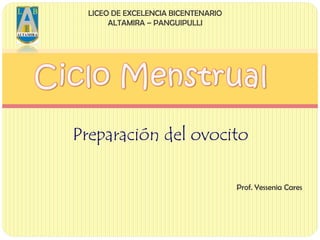 Preparación del ovocito
LICEO DE EXCELENCIA BICENTENARIO
ALTAMIRA – PANGUIPULLI
Prof. Yessenia Cares
 
