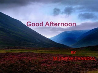 Good Afternoon
BY
M.UMESH CHANDRA.
 