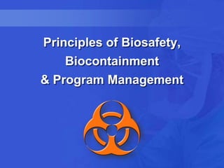 Principles of Biosafety,Biocontainment& Program Management,[object Object]