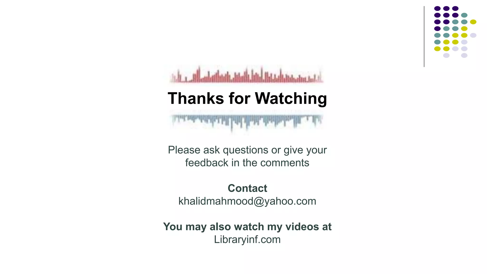 Thanks for Watching
Please ask questions or give your
feedback in the comments
Contact
khalidmahmood@yahoo.com
You may also watch my videos at
Libraryinf.com
 
