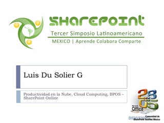 Productividad en la Nube, Cloud Computing, BPOS – SharePoint Online Luis Du Solier G 
