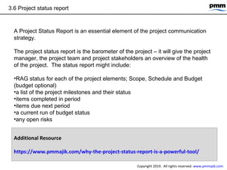3.6 Project status report
A Project Status Report is an essential element of the project communication
strategy.
The proje...