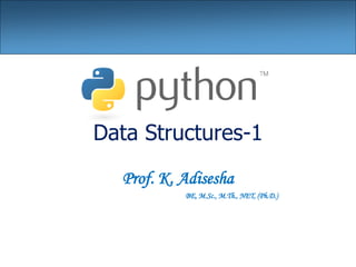 Data Structures-1
Prof. K. Adisesha
BE, M.Sc., M.Th., NET, (Ph.D.)
 