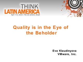Quality is in the Eye of  the Beholder Eva Klaudinyova VMware, Inc. 