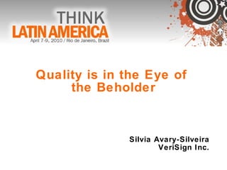 Quality is in the Eye of  the Beholder Silvia Avary-Silveira VeriSign Inc. 