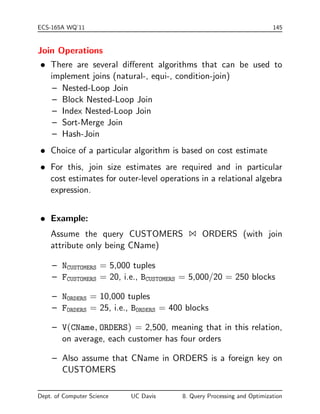 rst tuple using binary 
search 
{ Second term  blocks that contain records satisfying the 
selection. 
{ If A is primary key, then SC(A; R) = 1, hence 
cost(S2) = dlog2(BR)e. 
Dept. of Computer Science UC Davis 8. Query Processing and Optimization 
 