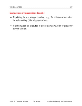 ECS-165A WQ'11 147 
 Size estimates for CUSTOMERS 1 ORDERS without using 
information about foreign keys: 
{ V(CName; CUSTOMERS) = 5,000, and 
V(CName; ORDERS) = 2,500 
{ The two estimates are 5,000*10,000/2,500=20,000 and 
5,000*10,000/5,000=10,000. 
 We choose the lower estimate, which, in this case, is the same 
as our earlier computation using foreign key information. 
Dept. of Computer Science UC Davis 8. Query Processing and Optimization 
 